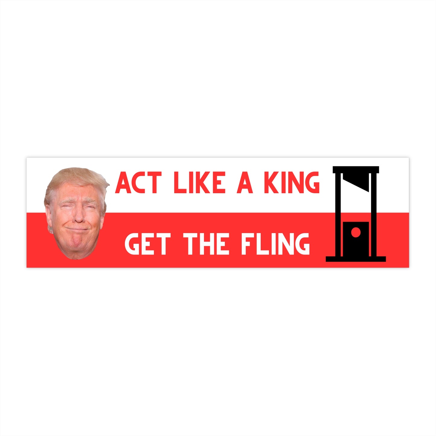 Act like a king, get the fling- Bumper sticker 11" x 3"