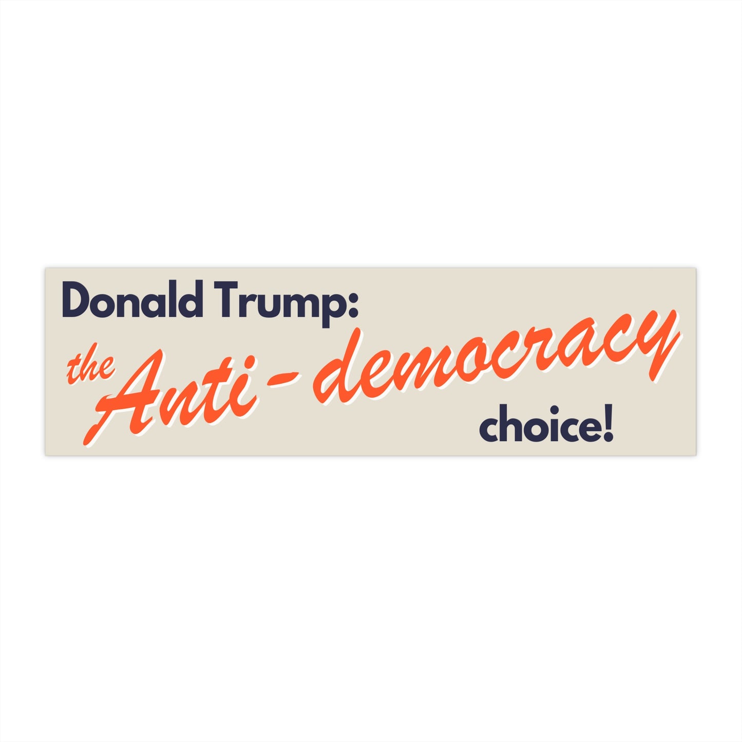 Donald Trump: the Anti-democracy choice! Bumper Sticker 11" x 3"