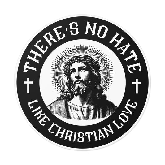 There's No Hate Like Christian Love- 5" round sticker