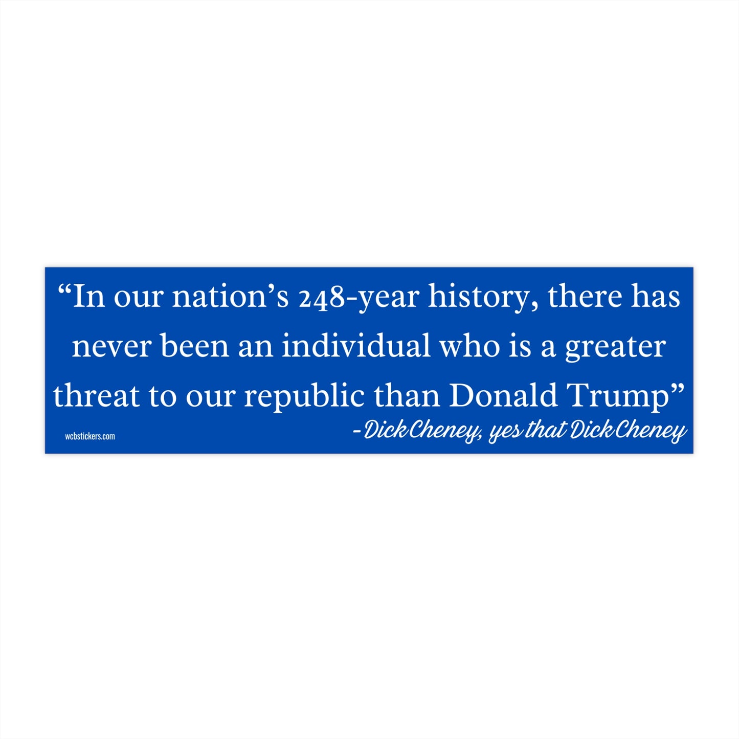 Dick Cheney Quote- Bumper Sticker 11" x 3"