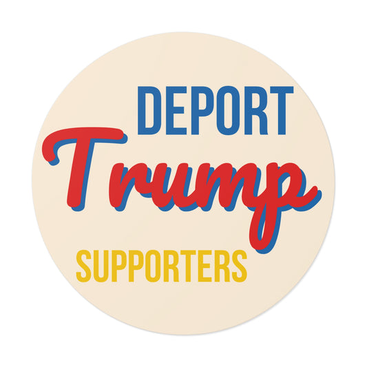 Deport Trump Supporters- 5" round sticker